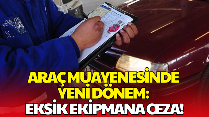 Araçlarda Yeni Zorunluluklar: Eksik Malzeme Ağır Kusur Sayılacak